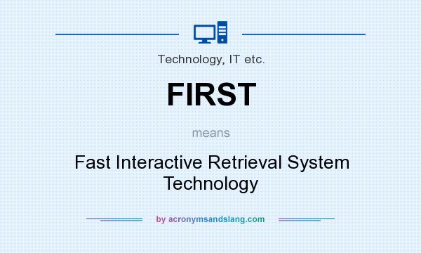 What does FIRST mean? It stands for Fast Interactive Retrieval System Technology
