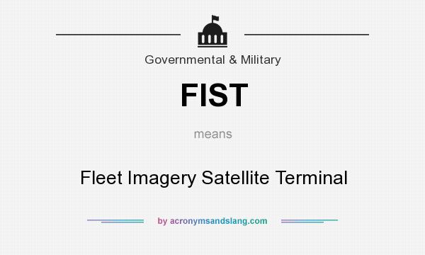 What does FIST mean? It stands for Fleet Imagery Satellite Terminal