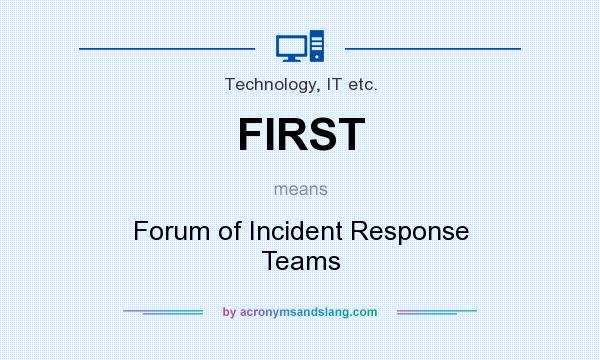 What does FIRST mean? It stands for Forum of Incident Response Teams