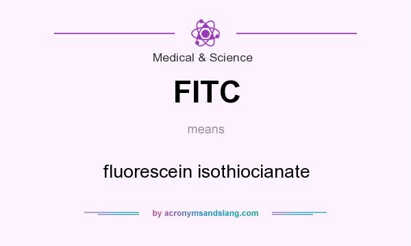 What does FITC mean? It stands for fluorescein isothiocianate