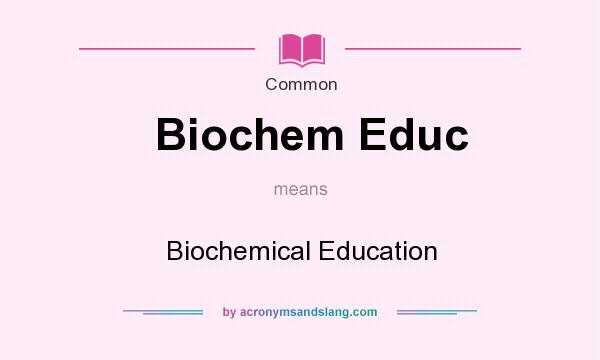 What does Biochem Educ mean? It stands for Biochemical Education