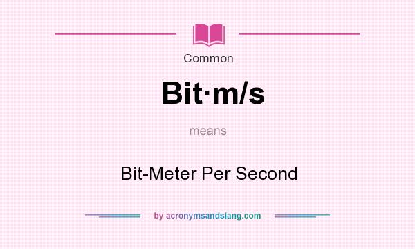 What does Bitm/s mean? It stands for Bit-Meter Per Second