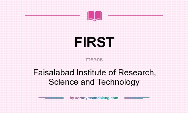What does FIRST mean? It stands for Faisalabad Institute of Research, Science and Technology
