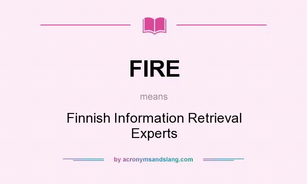 What does FIRE mean? It stands for Finnish Information Retrieval Experts