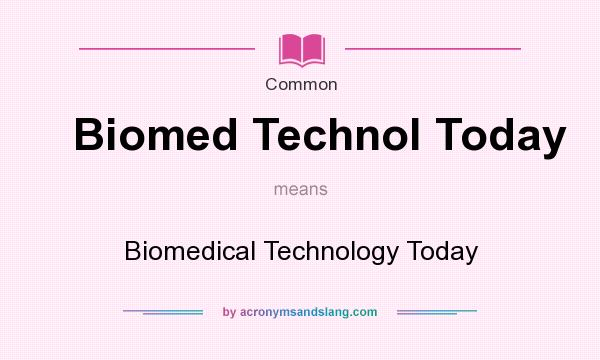 What does Biomed Technol Today mean? It stands for Biomedical Technology Today