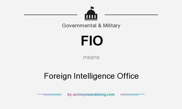 What does FIO mean? It stands for Foreign Intelligence Office