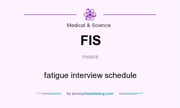 What does FIS mean? It stands for fatigue interview schedule