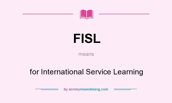 What does FISL mean? It stands for for International Service Learning