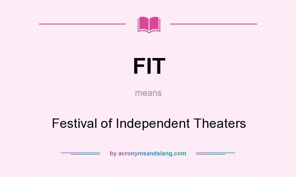 What does FIT mean? It stands for Festival of Independent Theaters