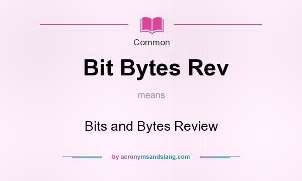 What does Bit Bytes Rev mean? It stands for Bits and Bytes Review
