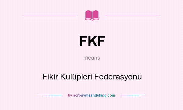 What does FKF mean? It stands for Fikir Kulüpleri Federasyonu