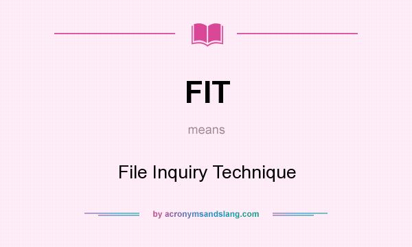 What does FIT mean? It stands for File Inquiry Technique