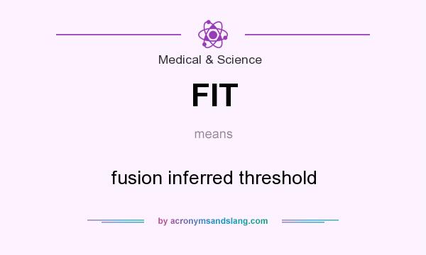 What does FIT mean? It stands for fusion inferred threshold