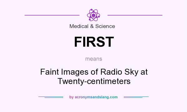 What does FIRST mean? It stands for Faint Images of Radio Sky at Twenty-centimeters
