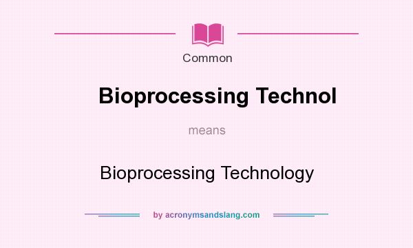 What does Bioprocessing Technol mean? It stands for Bioprocessing Technology