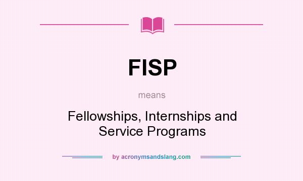 What does FISP mean? It stands for Fellowships, Internships and Service Programs