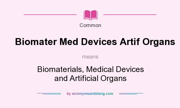 What does Biomater Med Devices Artif Organs mean? It stands for Biomaterials, Medical Devices and Artificial Organs