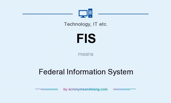 What does FIS mean? It stands for Federal Information System
