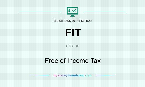 What does FIT mean? It stands for Free of Income Tax
