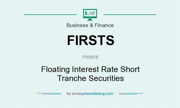 What does FIRSTS mean? It stands for Floating Interest Rate Short Tranche Securities