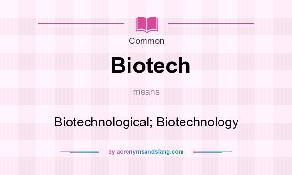 What does Biotech mean? It stands for Biotechnological; Biotechnology