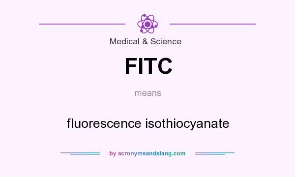 What does FITC mean? It stands for fluorescence isothiocyanate