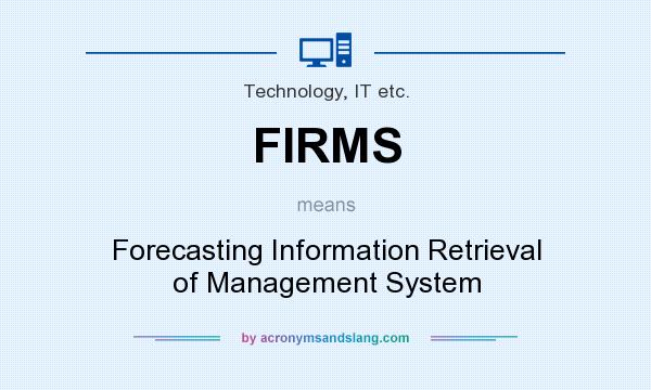 What does FIRMS mean? It stands for Forecasting Information Retrieval of Management System