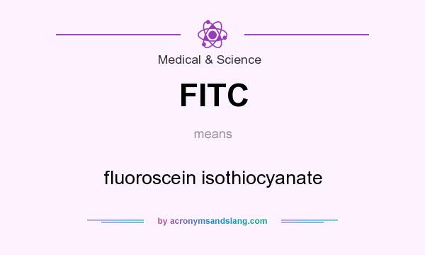 What does FITC mean? It stands for fluoroscein isothiocyanate