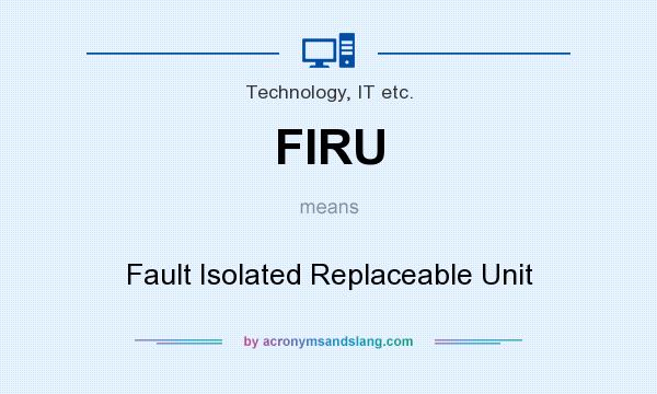 What does FIRU mean? It stands for Fault Isolated Replaceable Unit