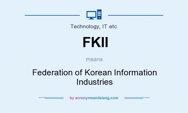 What does FKII mean? It stands for Federation of Korean Information Industries