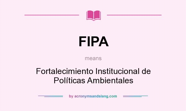 What does FIPA mean? It stands for Fortalecimiento Institucional de Políticas Ambientales