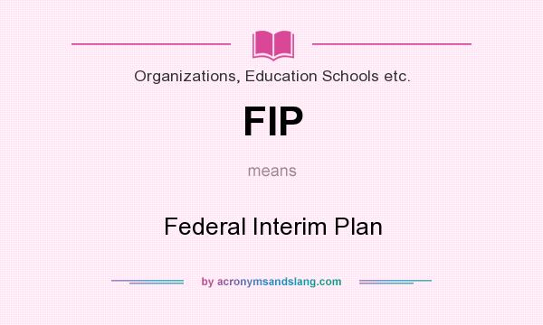 What does FIP mean? It stands for Federal Interim Plan