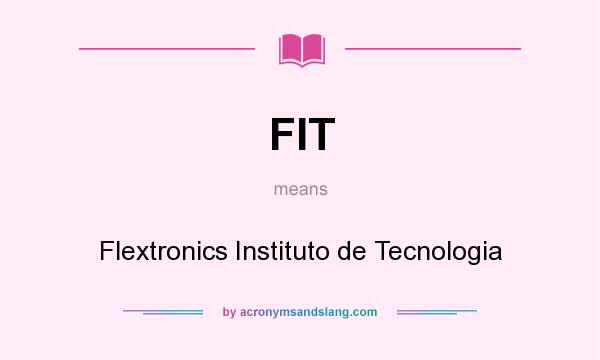 What does FIT mean? It stands for Flextronics Instituto de Tecnologia