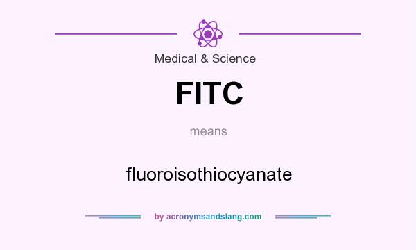 What does FITC mean? It stands for fluoroisothiocyanate