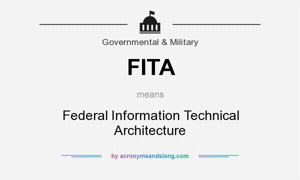 What does FITA mean? It stands for Federal Information Technical Architecture