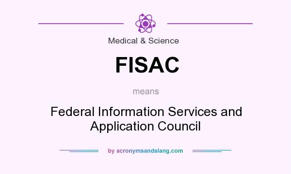 What does FISAC mean? It stands for Federal Information Services and Application Council