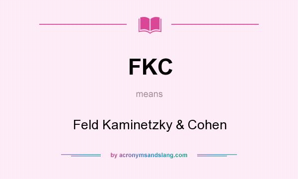What does FKC mean? It stands for Feld Kaminetzky & Cohen