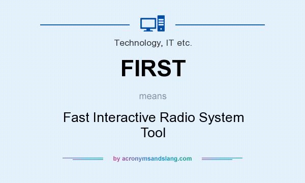 What does FIRST mean? It stands for Fast Interactive Radio System Tool