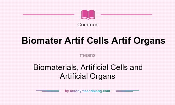 What does Biomater Artif Cells Artif Organs mean? It stands for Biomaterials, Artificial Cells and Artificial Organs