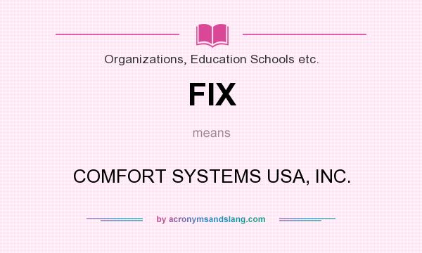 What does FIX mean? It stands for COMFORT SYSTEMS USA, INC.