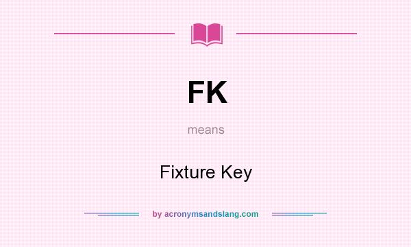 What does FK mean? It stands for Fixture Key