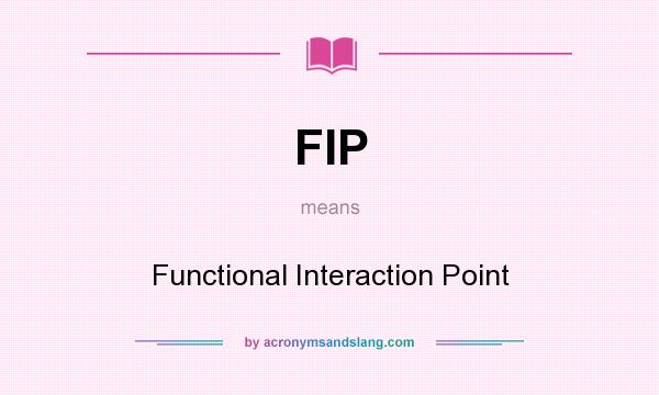 What does FIP mean? It stands for Functional Interaction Point