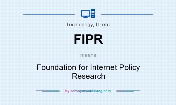 What does FIPR mean? It stands for Foundation for Internet Policy Research