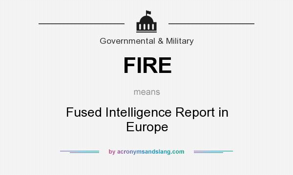 What does FIRE mean? It stands for Fused Intelligence Report in Europe
