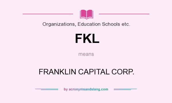 What does FKL mean? It stands for FRANKLIN CAPITAL CORP.