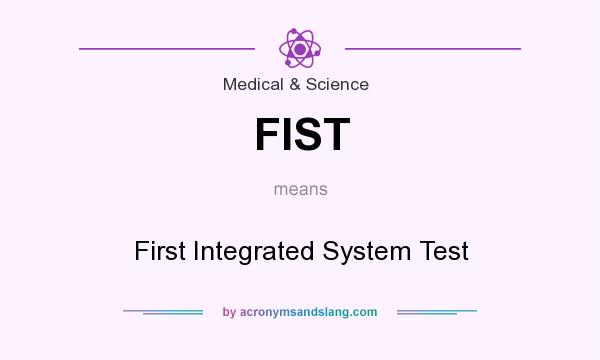 What does FIST mean? It stands for First Integrated System Test