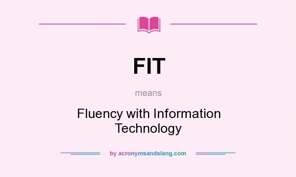 What does FIT mean? It stands for Fluency with Information Technology