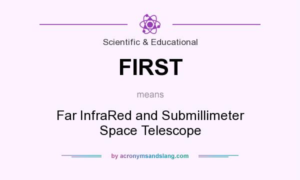 What does FIRST mean? It stands for Far InfraRed and Submillimeter Space Telescope