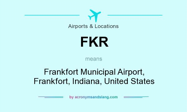 What does FKR mean? It stands for Frankfort Municipal Airport, Frankfort, Indiana, United States