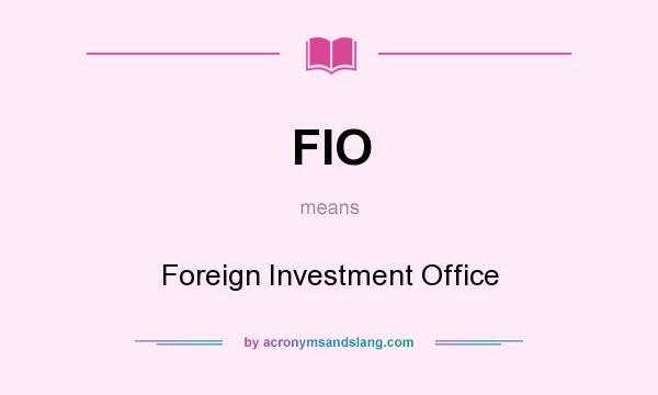 What does FIO mean? It stands for Foreign Investment Office
